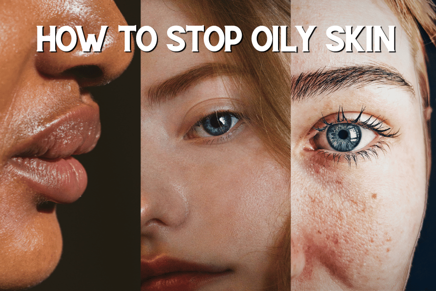 How To Stop Oily Skin